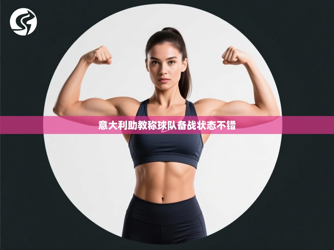 意大利助教称球队备战状态不错  第2张